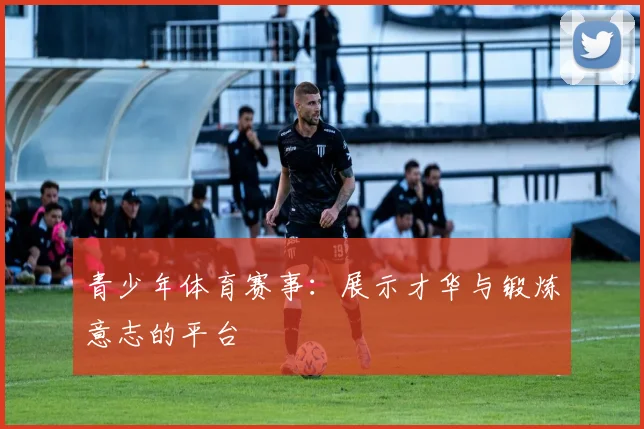 青少年体育赛事:展示才华与锻炼意志的平台