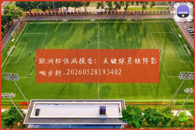 欧洲杯伤病报告:关键球员缺阵影响分析_20260528193402