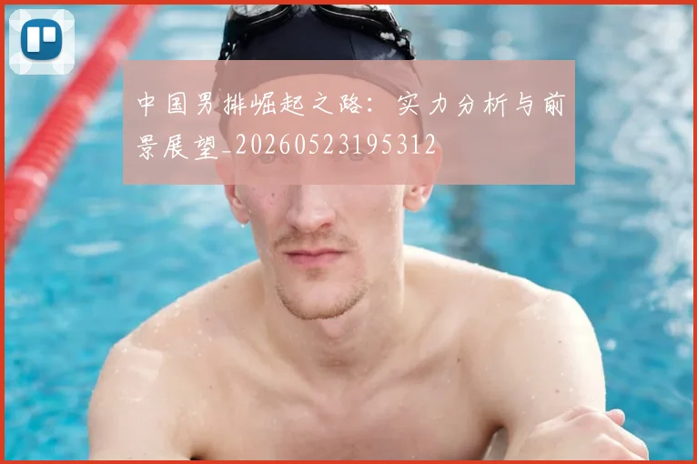 中国男排崛起之路：实力分析与前景展望_20260523195312
