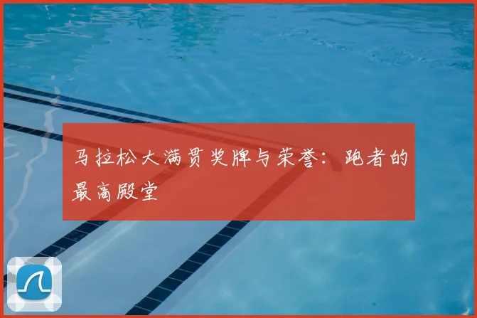 马拉松大满贯奖牌与荣誉:跑者的最高殿堂